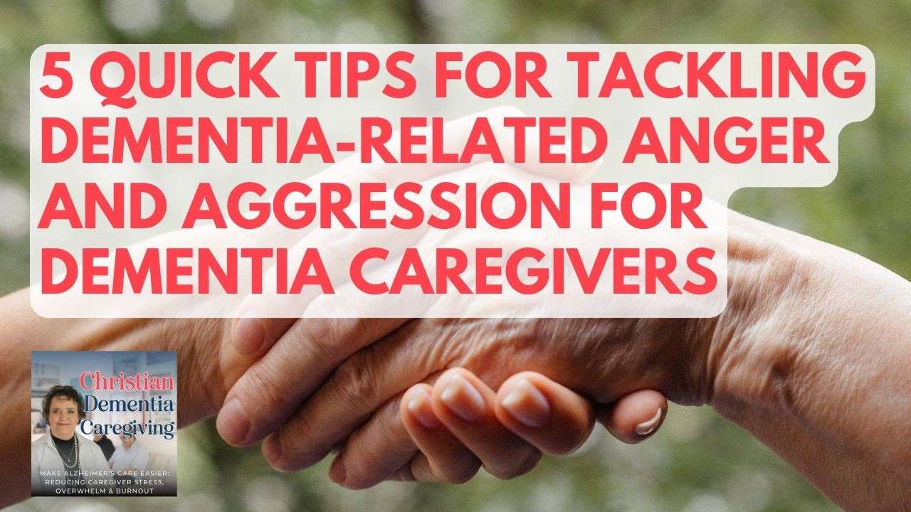 157. 5 Quick Tips for Managing Anger and Aggression in Dementia Care